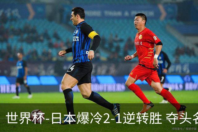 世界杯-日本爆冷2-1逆转胜 夺头名携手西班牙出线